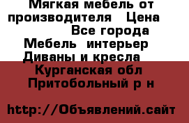 Мягкая мебель от производителя › Цена ­ 10 950 - Все города Мебель, интерьер » Диваны и кресла   . Курганская обл.,Притобольный р-н